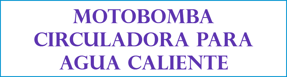 MOTOBOMBA CIRCULADORA PARA AGUA CALIENTE