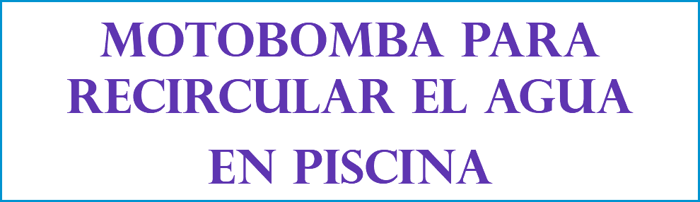 MOTOBOMBA PARA RECIRCULAR EL AGUA EN PISCINA